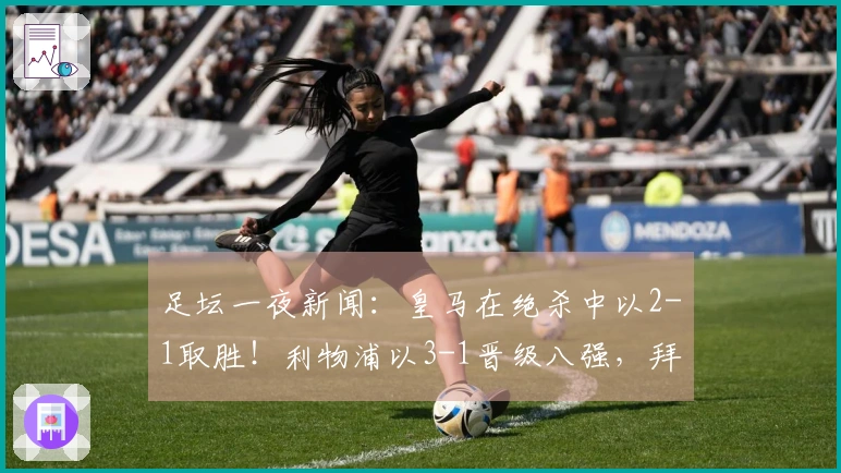 足坛一夜新闻：皇马在绝杀中以2-1取胜！利物浦以3-1晋级八强，拜仁领跑14分