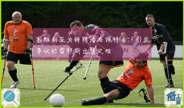 塞维利亚为何聘请洛佩特吉：引发争议的雷耶斯出售之难