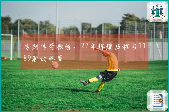 告别传奇教练，27年辉煌历程与1189胜的终章