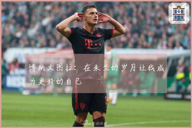 博纳文图拉：在米兰的岁月让我成为更好的自己